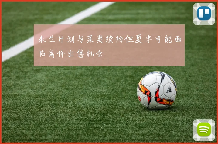 米兰计划与莱奥续约但夏季可能面临高价出售机会