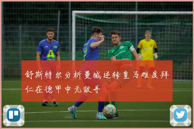 舒斯特尔分析曼城逆转皇马难度拜仁在德甲中无敌手